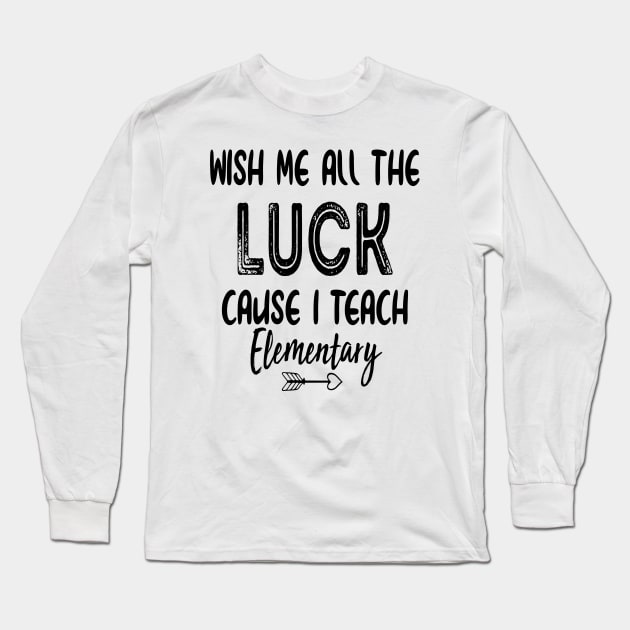 Wish Me All The Luck Cause I Teach Elementary Long Sleeve T-Shirt by ayor